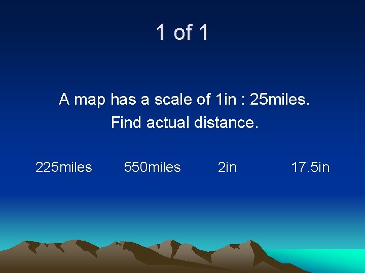 1 of 1 A map has a scale of 1 in : 25 miles.
