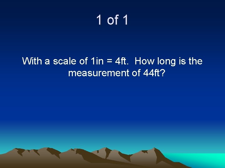1 of 1 With a scale of 1 in = 4 ft. How long
