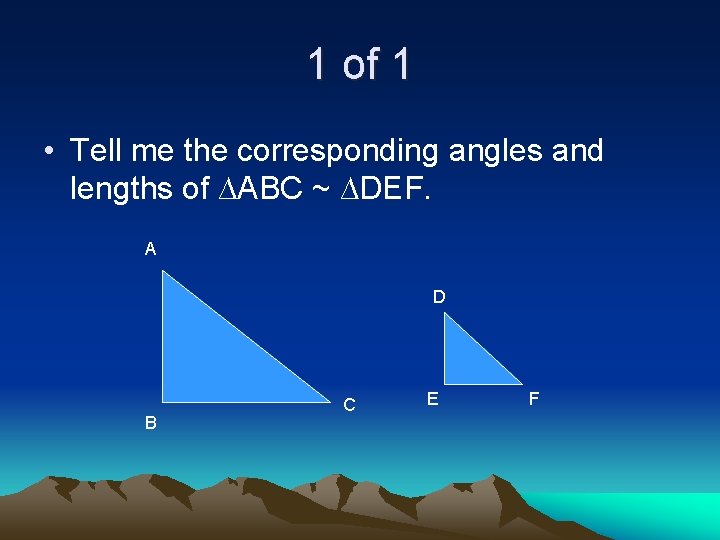 1 of 1 • Tell me the corresponding angles and lengths of ∆ABC ~