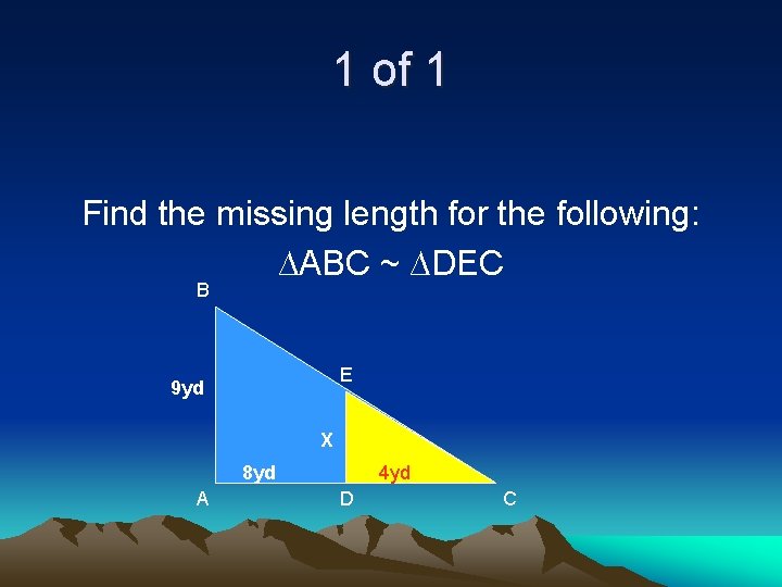 1 of 1 Find the missing length for the following: ∆ABC ~ ∆DEC B