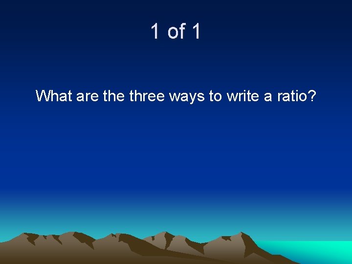 1 of 1 What are three ways to write a ratio? 