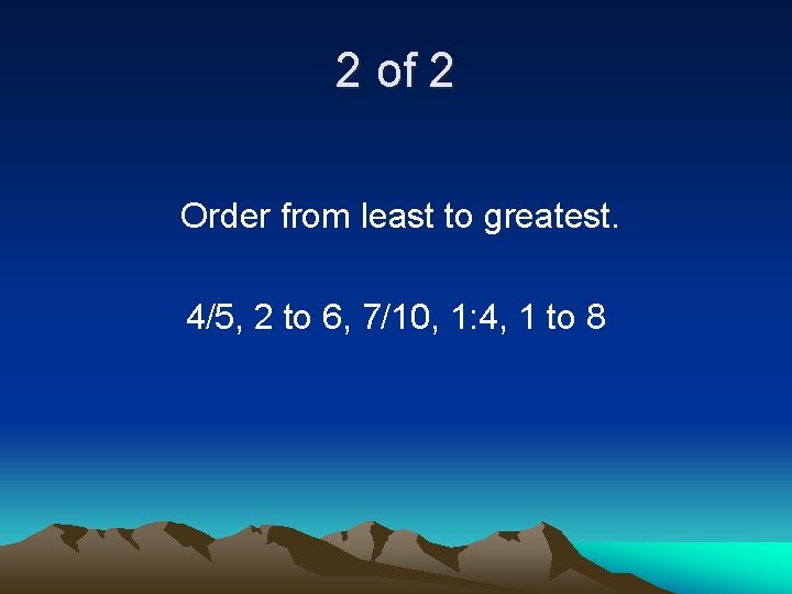 2 of 2 Order from least to greatest. 4/5, 2 to 6, 7/10, 1: