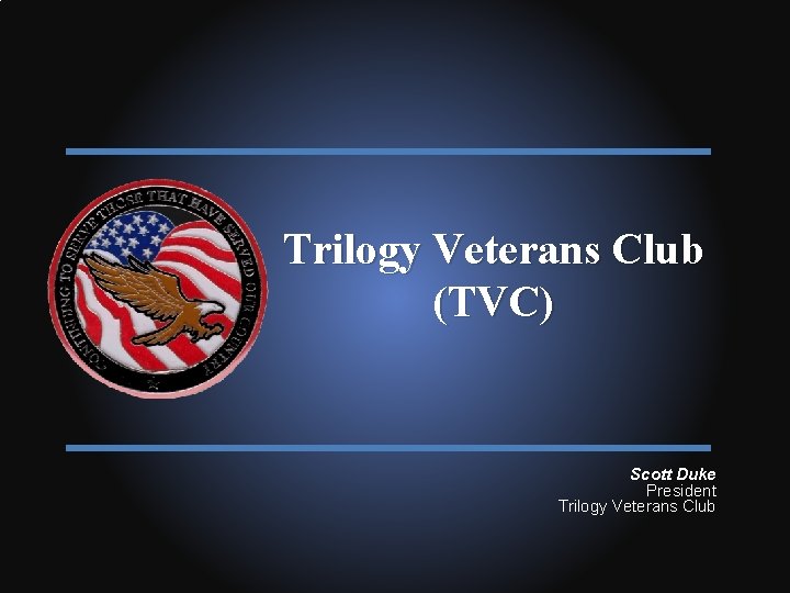 Trilogy Veterans Club (TVC) Scott Duke President Trilogy Veterans Club 