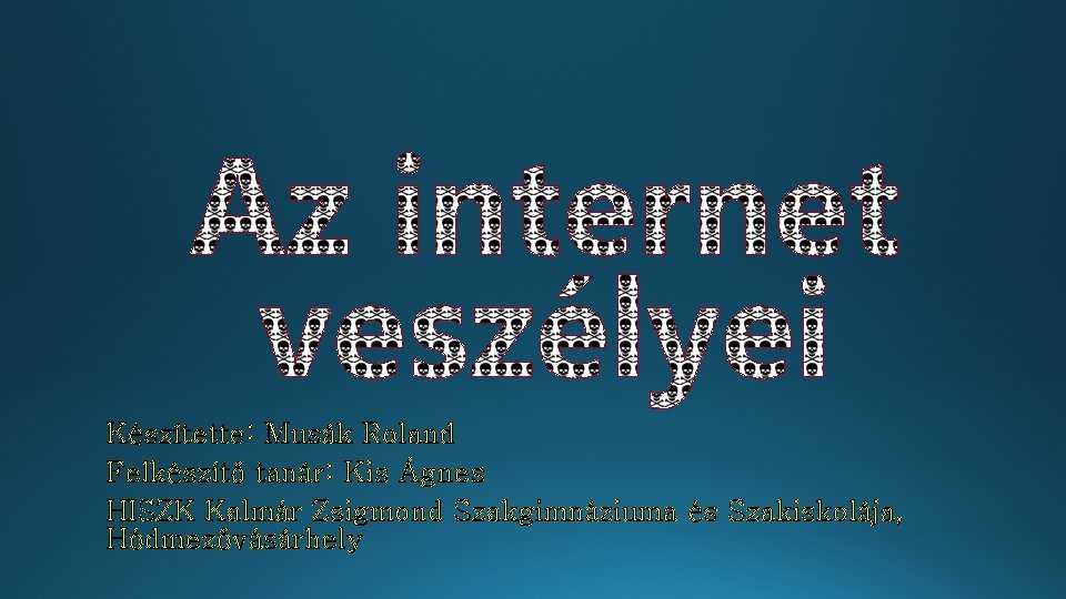 Készítette: Musák Roland Felkészítő tanár: Kis Ágnes HISZK Kalmár Zsigmond Szakgimnáziuma és Szakiskolája, Hódmezővásárhely