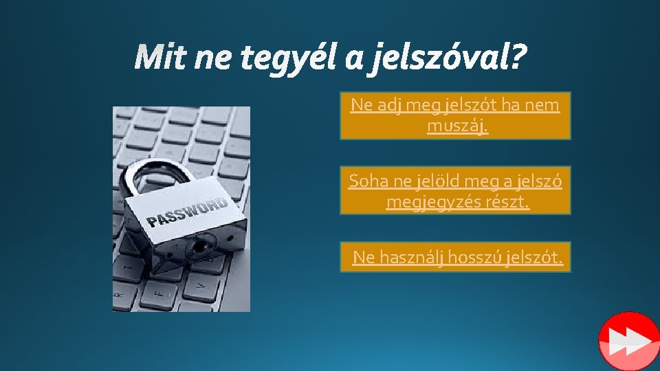 Ne adj meg jelszót ha nem muszáj. Soha ne jelöld meg a jelszó megjegyzés