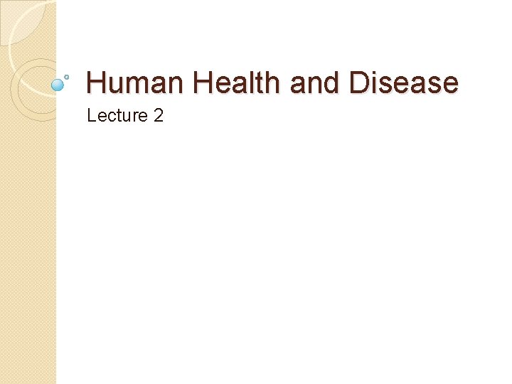 Human Health and Disease Lecture 2 