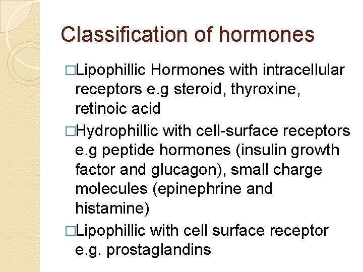 Classification of hormones �Lipophillic Hormones with intracellular receptors e. g steroid, thyroxine, retinoic acid