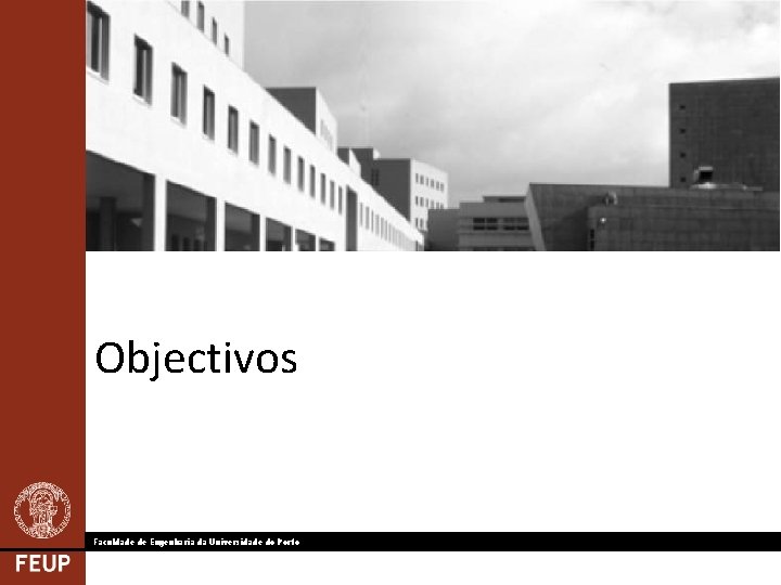 Objectivos Faculdade de Engenharia da Universidade do Porto 