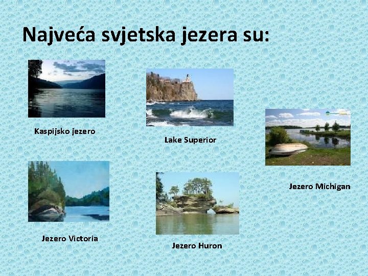 Najveća svjetska jezera su: Kaspijsko jezero Lake Superior Jezero Michigan Jezero Victoria Jezero Huron