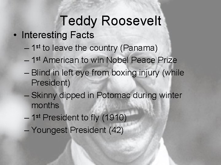 Teddy Roosevelt • Interesting Facts – 1 st to leave the country (Panama) –