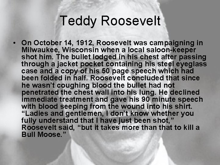 Teddy Roosevelt • On October 14, 1912, Roosevelt was campaigning in Milwaukee, Wisconsin when