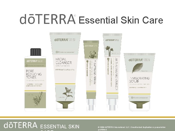 Essential Skin Care ESSENTIAL SKIN © 2009 dōTERRA International, LLC, Unauthorized duplication or presentation