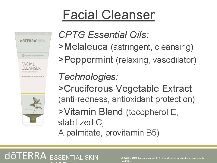 Facial Cleanser CPTG Essential Oils: >Melaleuca (astringent, cleansing) >Peppermint (relaxing, vasodilator) Technologies: >Cruciferous Vegetable