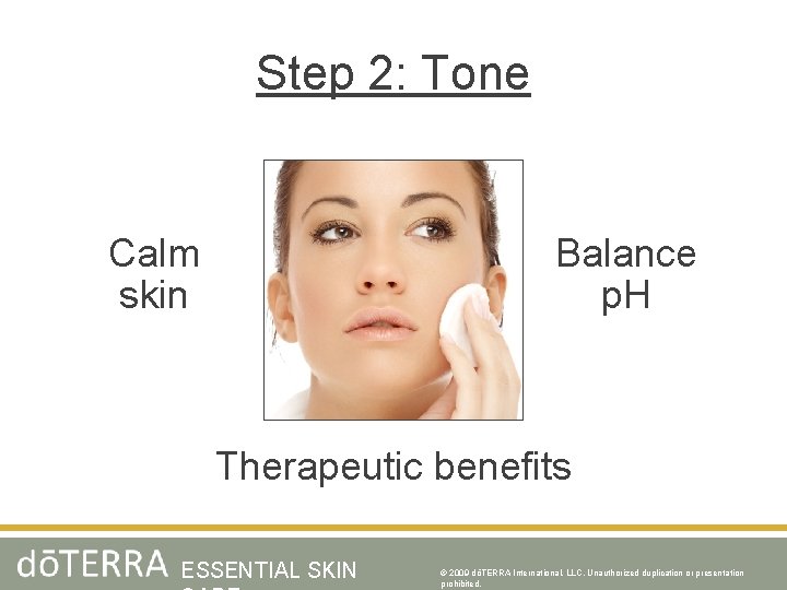 Step 2: Tone Calm skin Balance p. H Therapeutic benefits ESSENTIAL SKIN © 2009
