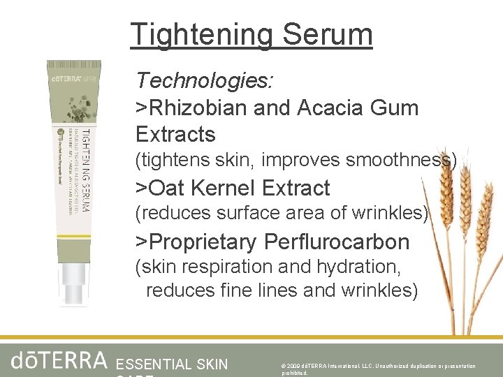 Tightening Serum Technologies: >Rhizobian and Acacia Gum Extracts (tightens skin, improves smoothness) >Oat Kernel