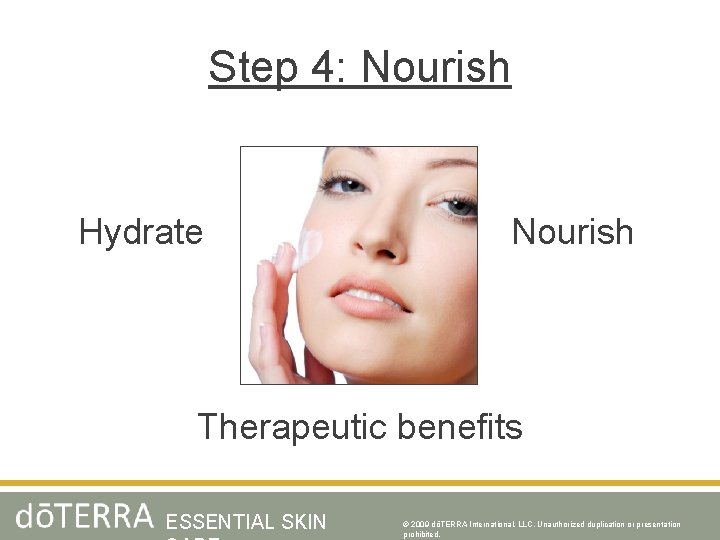 Step 4: Nourish Hydrate Nourish Therapeutic benefits ESSENTIAL SKIN © 2009 dōTERRA International, LLC,