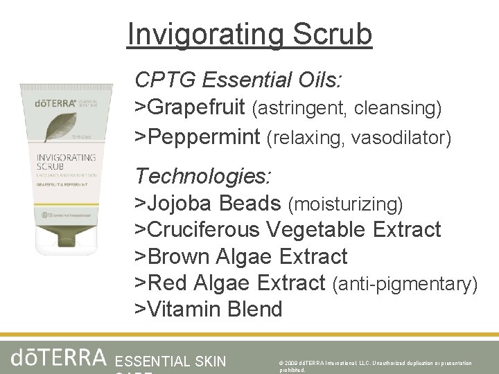 Invigorating Scrub CPTG Essential Oils: >Grapefruit (astringent, cleansing) >Peppermint (relaxing, vasodilator) Technologies: >Jojoba Beads