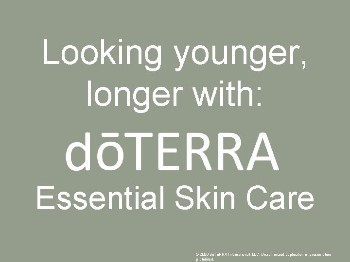 Looking younger, longer with: Essential Skin Care © 2009 dōTERRA International, LLC, Unauthorized duplication