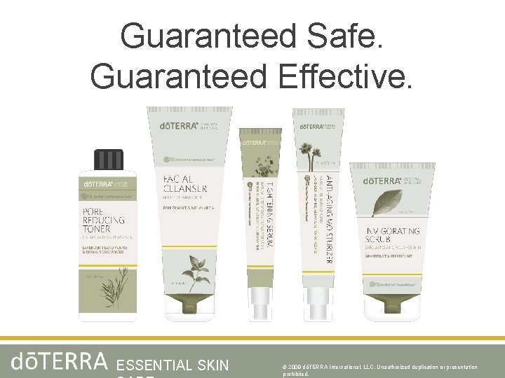 Guaranteed Safe. Guaranteed Effective. ESSENTIAL SKIN © 2009 dōTERRA International, LLC, Unauthorized duplication or