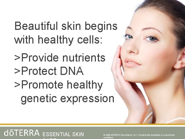 Beautiful skin begins with healthy cells: >Provide nutrients >Protect DNA >Promote healthy genetic expression