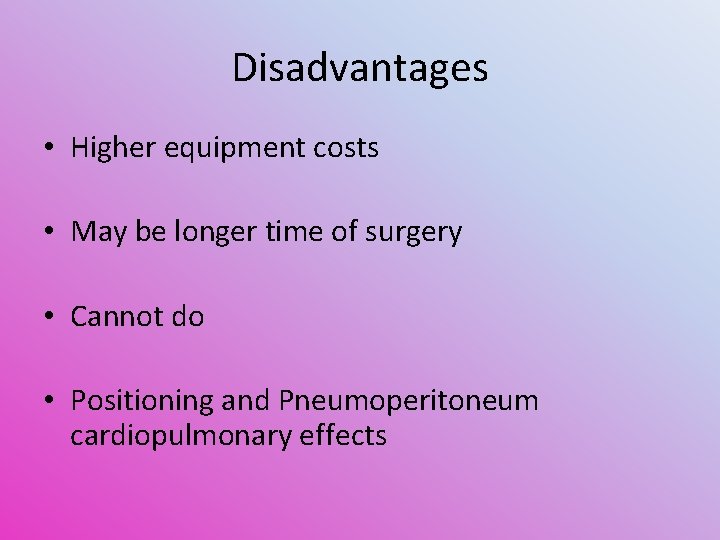 Disadvantages • Higher equipment costs • May be longer time of surgery • Cannot