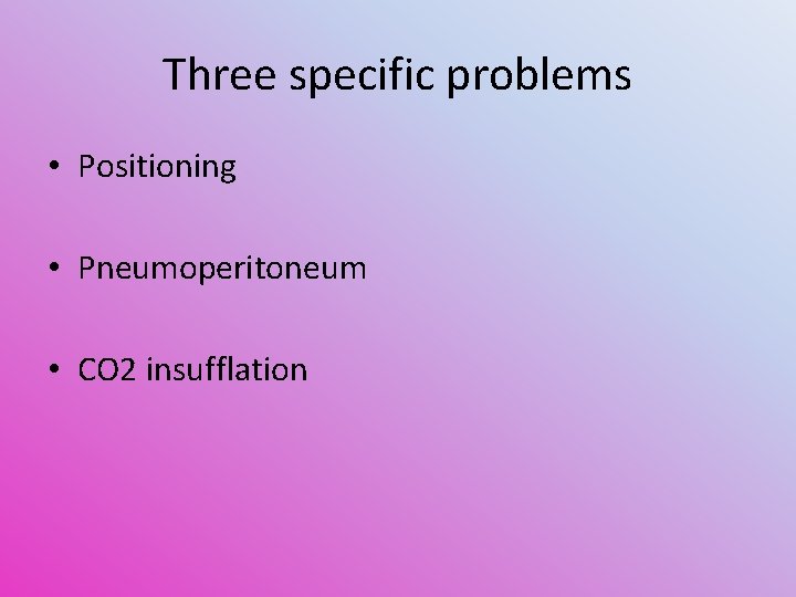 Three specific problems • Positioning • Pneumoperitoneum • CO 2 insufflation 