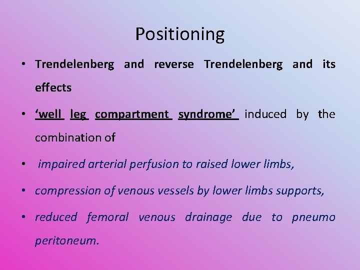 Positioning • Trendelenberg and reverse Trendelenberg and its effects • ‘well leg compartment syndrome’