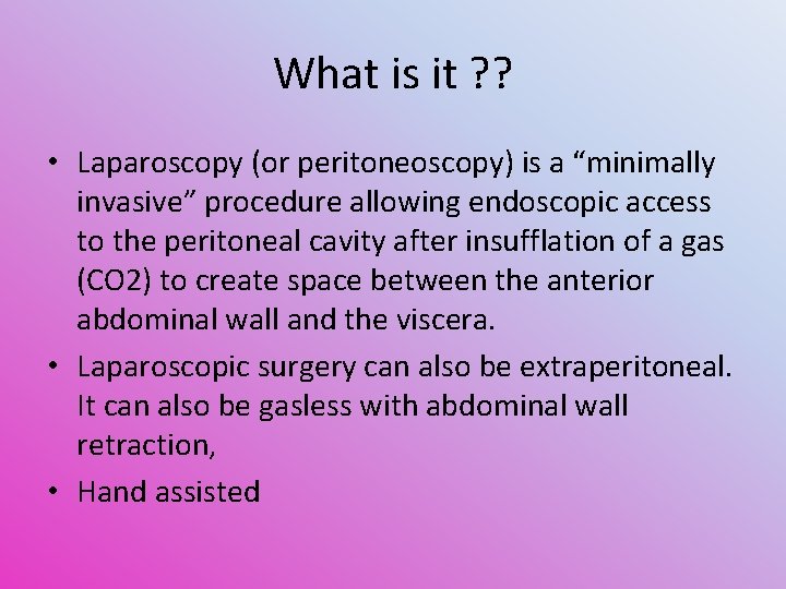 What is it ? ? • Laparoscopy (or peritoneoscopy) is a “minimally invasive” procedure