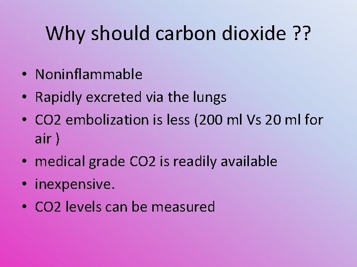 Why should carbon dioxide ? ? • Noninflammable • Rapidly excreted via the lungs