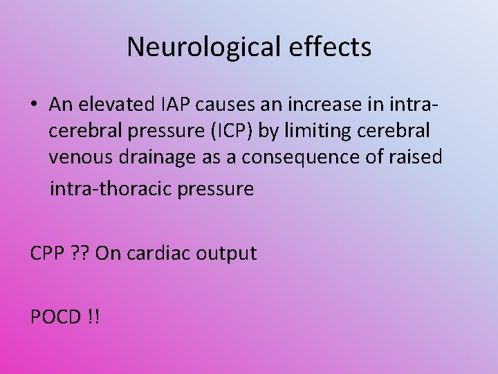 Neurological effects • An elevated IAP causes an increase in intracerebral pressure (ICP) by