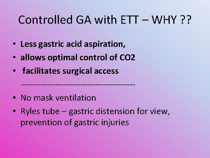 Controlled GA with ETT – WHY ? ? • Less gastric acid aspiration, •