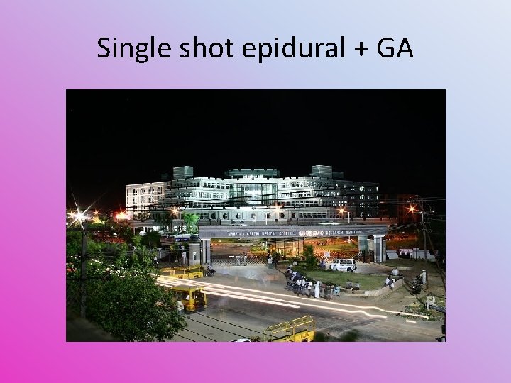 Single shot epidural + GA 