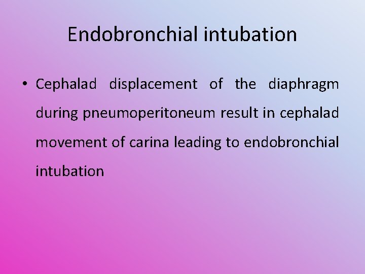 Endobronchial intubation • Cephalad displacement of the diaphragm during pneumoperitoneum result in cephalad movement