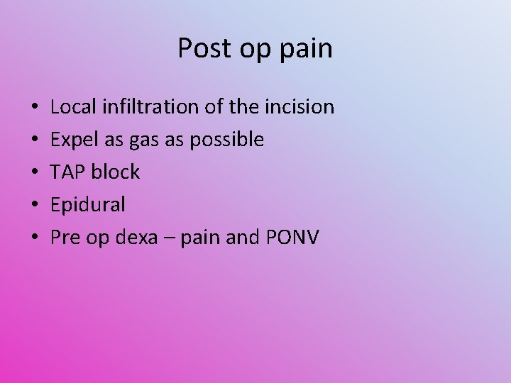 Post op pain • • • Local infiltration of the incision Expel as gas
