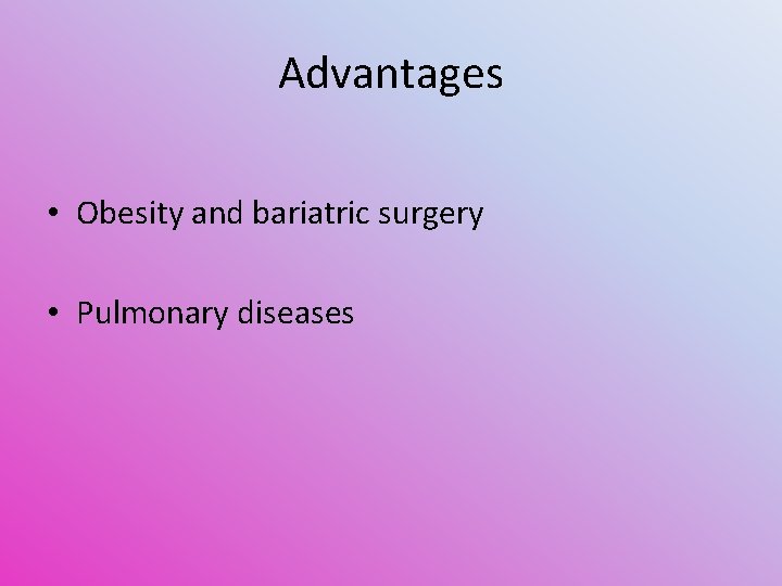 Advantages • Obesity and bariatric surgery • Pulmonary diseases 