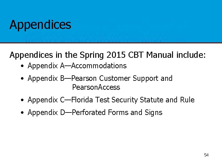 Appendices in the Spring 2015 CBT Manual include: • Appendix A—Accommodations • Appendix B—Pearson