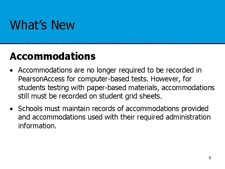 What’s New Accommodations • Accommodations are no longer required to be recorded in Pearson.