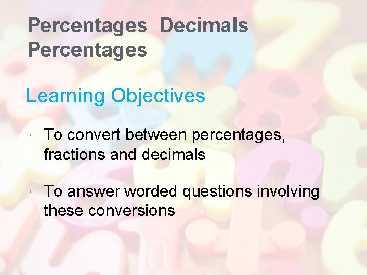 Percentages Decimals Percentages Learning Objectives To convert between percentages, fractions and decimals To answer