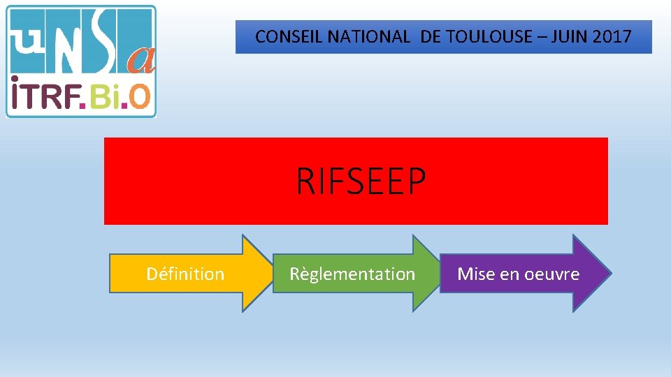 CONSEIL NATIONAL DE TOULOUSE – JUIN 2017 RIFSEEP Définition Règlementation Mise en oeuvre 