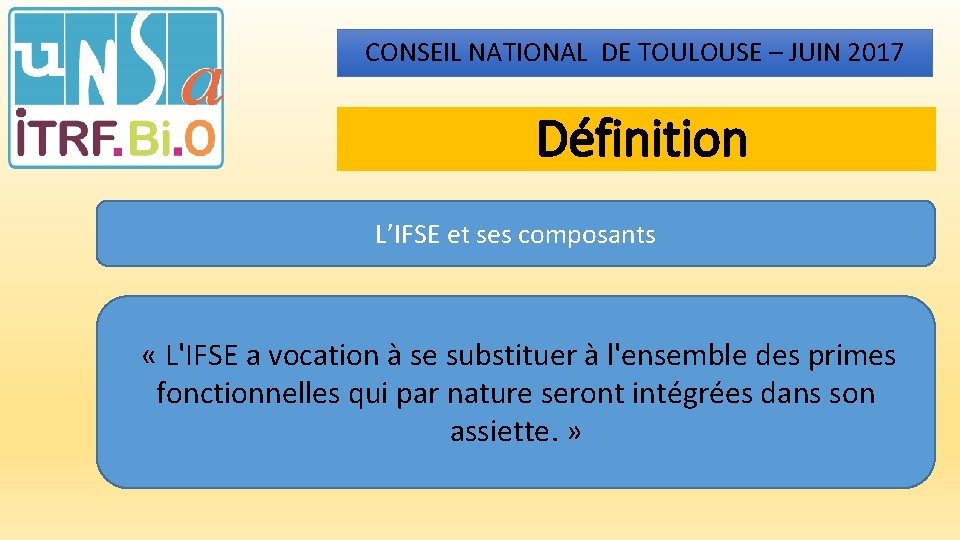 CONSEIL NATIONAL DE TOULOUSE – JUIN 2017 Définition L’IFSE et ses composants « L'IFSE