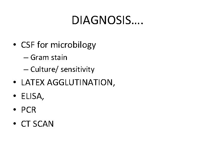 DIAGNOSIS…. • CSF for microbilogy – Gram stain – Culture/ sensitivity • • LATEX