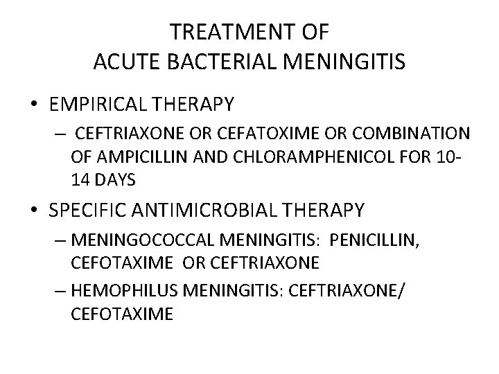 TREATMENT OF ACUTE BACTERIAL MENINGITIS • EMPIRICAL THERAPY – CEFTRIAXONE OR CEFATOXIME OR COMBINATION