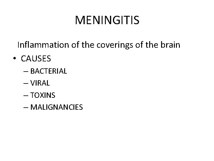 MENINGITIS Inflammation of the coverings of the brain • CAUSES – BACTERIAL – VIRAL