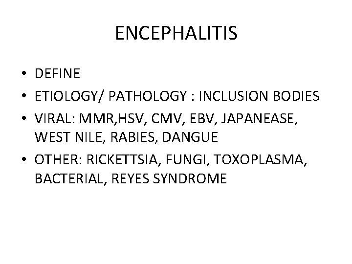 ENCEPHALITIS • DEFINE • ETIOLOGY/ PATHOLOGY : INCLUSION BODIES • VIRAL: MMR, HSV, CMV,