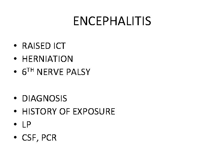 ENCEPHALITIS • RAISED ICT • HERNIATION • 6 TH NERVE PALSY • • DIAGNOSIS