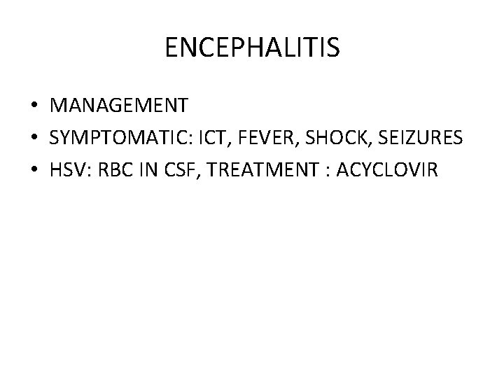 ENCEPHALITIS • MANAGEMENT • SYMPTOMATIC: ICT, FEVER, SHOCK, SEIZURES • HSV: RBC IN CSF,