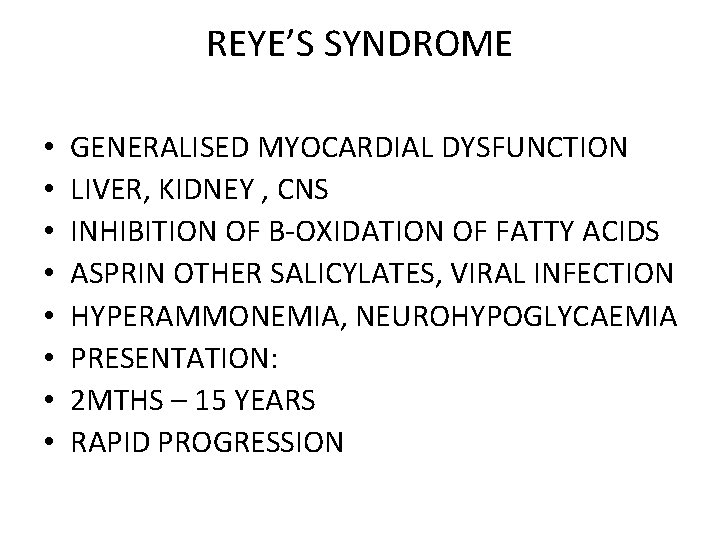 REYE’S SYNDROME • • GENERALISED MYOCARDIAL DYSFUNCTION LIVER, KIDNEY , CNS INHIBITION OF B-OXIDATION