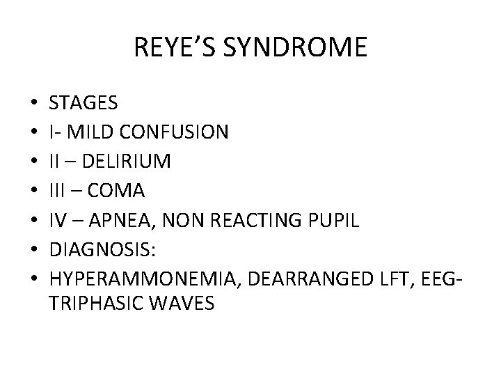 REYE’S SYNDROME • • STAGES I- MILD CONFUSION II – DELIRIUM III – COMA