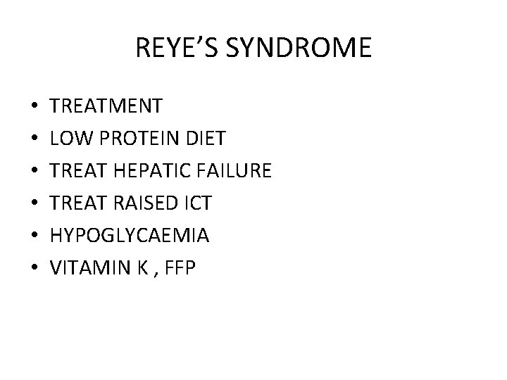 REYE’S SYNDROME • • • TREATMENT LOW PROTEIN DIET TREAT HEPATIC FAILURE TREAT RAISED