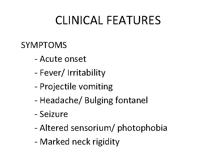 CLINICAL FEATURES SYMPTOMS - Acute onset - Fever/ Irritability - Projectile vomiting - Headache/